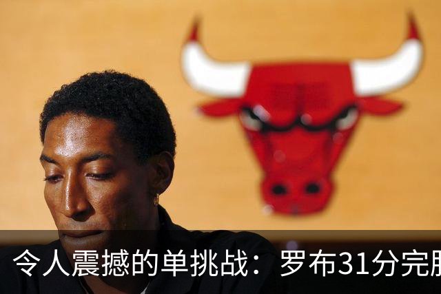 令人震撼的单挑战：罗布31分完胜前NBA球员莱蒙
